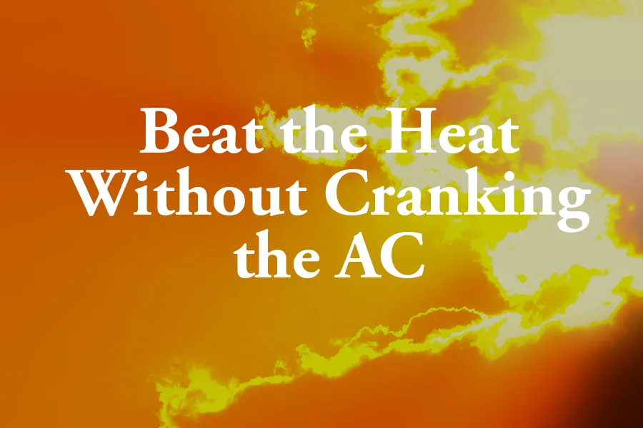 Beat the Heat: Keeping Your Home Cool Without Cranking the AC