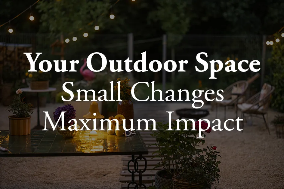 Transform Your Outdoor Space This Summer (Without a Full Renovation)